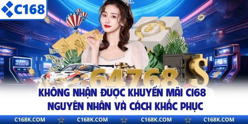 Không Nhận Được Khuyến Mãi C168 - Nguyên Nhân Và Cách Khắc Phục
