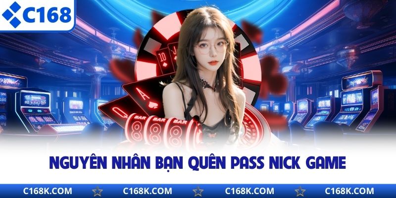 Nguyên nhân bạn quên pass nick game