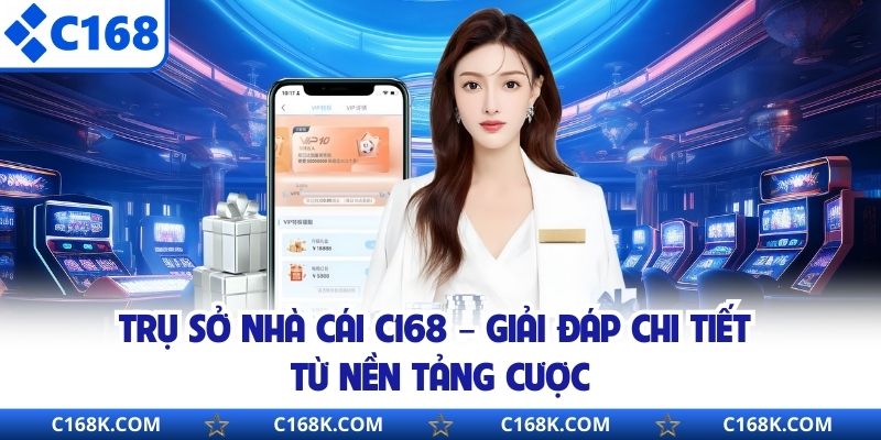 Trụ Sở Nhà Cái C168 – Giải Đáp Chi Tiết Từ Nền Tảng Cược